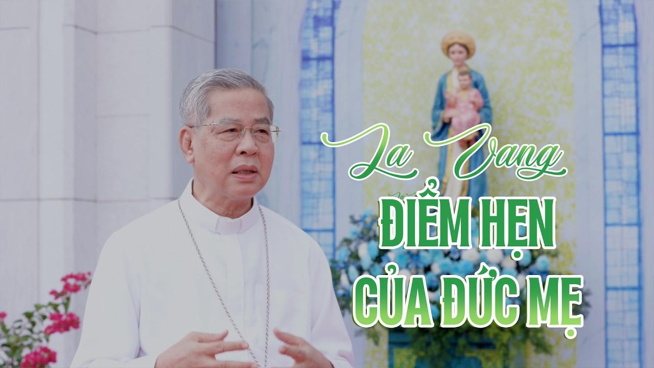 La Vang – Điểm hẹn của Đức Mẹ | Chia sẻ của Đức TGM Giuse Nguyễn Năng trong Đại hội Hành hương Đức Mẹ La Vang lần thứ 32