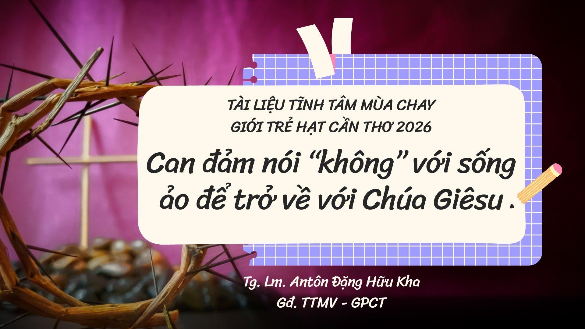 Tài liệu tĩnh tâm Giới trẻ Hạt Cần Thơ | Chủ đề: Can đảm nói “không” với sống ảo để trở về với Chúa Giêsu